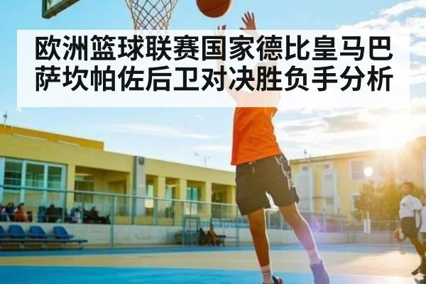 欧洲篮球联赛国家德比皇马巴萨坎帕佐后卫对决胜负手分析